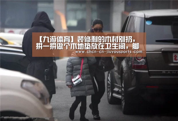 【九游体育】装修剩的木材别扔,拼一拼做个木地垫放在卫生间,脚感舒适又防滑(图3) 九游体育