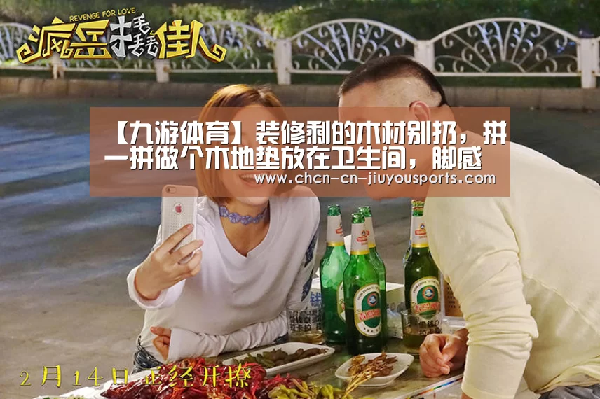 【九游体育】装修剩的木材别扔,拼一拼做个木地垫放在卫生间,脚感舒适又防滑(图4) 九游体育