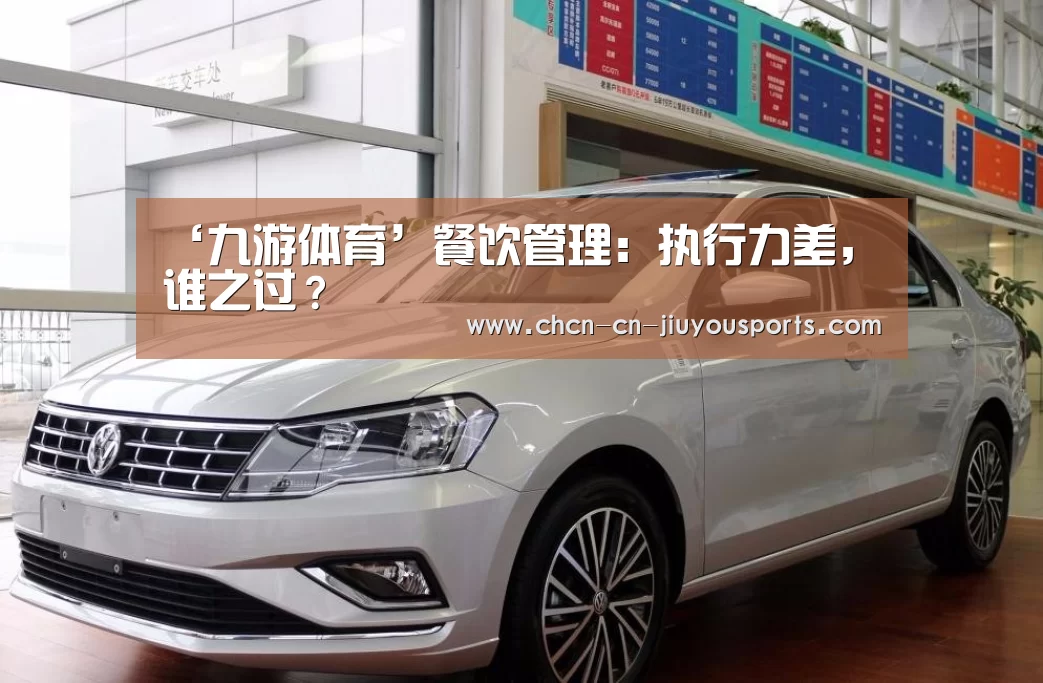 ‘九游体育’餐饮管理:执行力差,谁之过?(图2) 九游体育