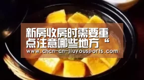 新房收房时需要重点注意哪些地方“九游体育”(图2) 九游体育