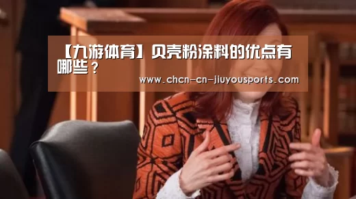 【九游体育】贝壳粉涂料的优点有哪些?(图1) 九游体育